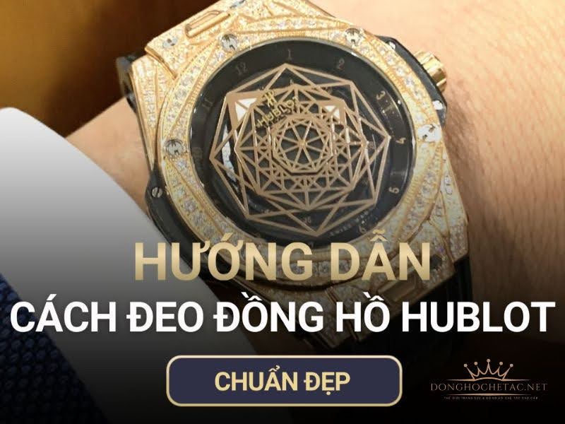 Hướng Dẫn Chi Tiết Cách Đeo Đồng Hồ Hublot